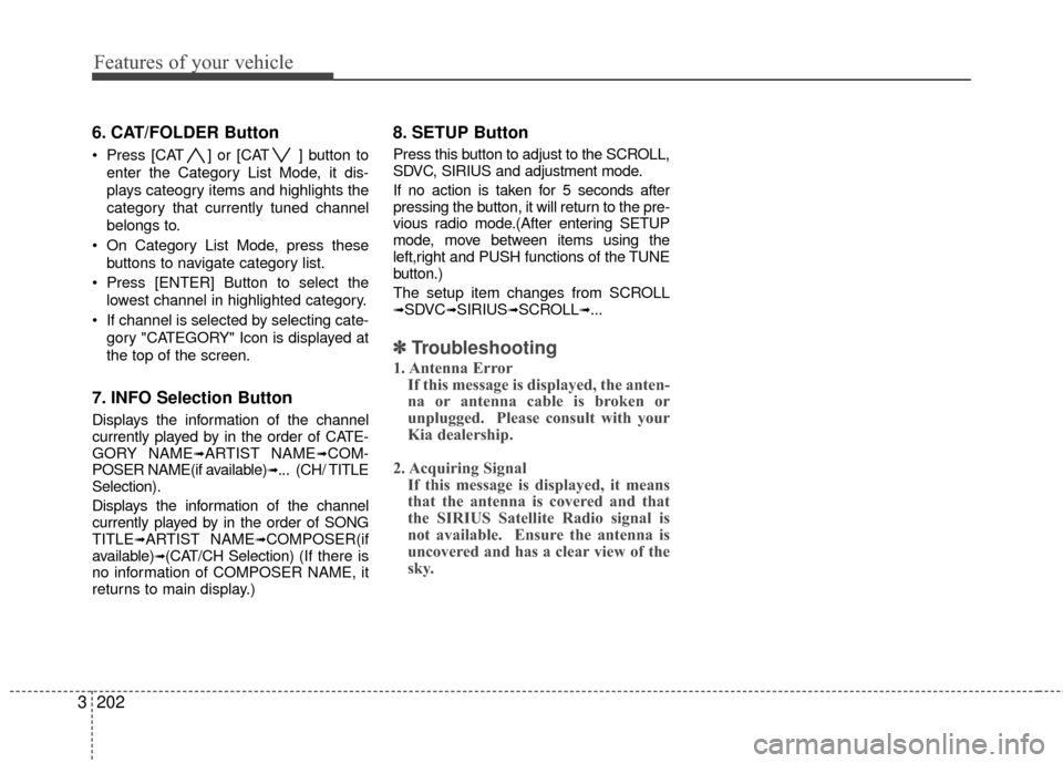 KIA Sedona 2010 2.G Owners Manual Features of your vehicle
202
3
6. CAT/FOLDER Button   
 Press [CAT ] or [CAT ] button to
enter the Category List Mode, it dis-
plays cateogry items and highlights the
category that currently tuned cha