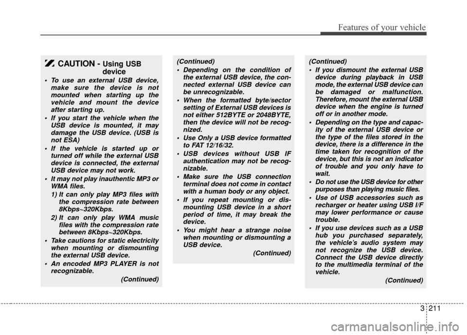 KIA Sedona 2010 2.G Owners Manual 3211
Features of your vehicle
CAUTION - Using USB
device
To use an external USB device,make sure the device is notmounted when starting up thevehicle and mount the deviceafter starting up.
If you st KIA Sedona 2010 2.G Owners Manual 3211
Features of your vehicle
CAUTION - Using USB
device
To use an external USB device,make sure the device is notmounted when starting up thevehicle and mount the deviceafter starting up.
If you st