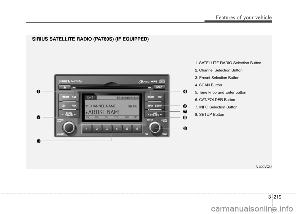 KIA Sedona 2010 2.G Owners Manual 3219
Features of your vehicle
1. SATELLITE RADIO Selection Button
2. Channel Selection Button
3. Preset Selection Button
4. SCAN Butto KIA Sedona 2010 2.G Owners Manual 3219
Features of your vehicle
1. SATELLITE RADIO Selection Button
2. Channel Selection Button
3. Preset Selection Button
4. SCAN Butto