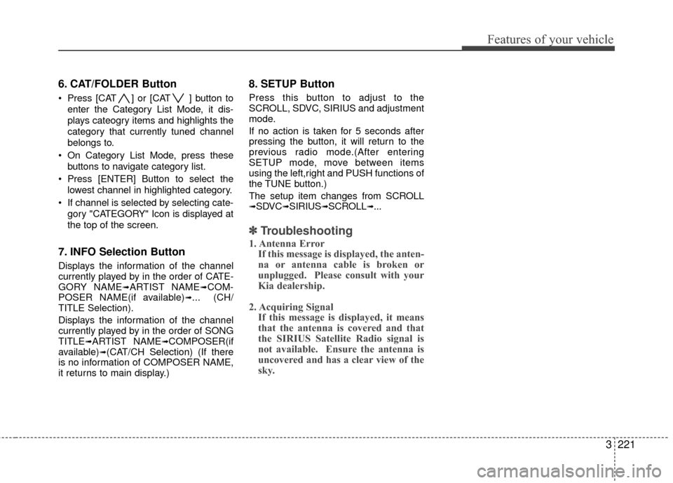 KIA Sedona 2010 2.G Owners Manual 3221
Features of your vehicle
6. CAT/FOLDER Button   
 Press [CAT ] or [CAT ] button toenter the Category List Mode, it dis-
plays cateogry items and highlights the
category that currently tuned chann
