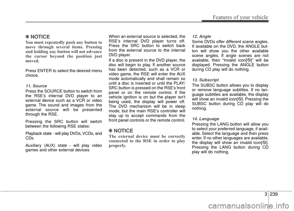 KIA Sedona 2010 2.G Owners Manual 3239
Features of your vehicle
✽
✽NOTICE
You must repeatedly push any button to
move through several items. Pressing
and holding any button will not advance
the cursor beyond the position just
move KIA Sedona 2010 2.G Owners Manual 3239
Features of your vehicle
✽
✽NOTICE
You must repeatedly push any button to
move through several items. Pressing
and holding any button will not advance
the cursor beyond the position just
move