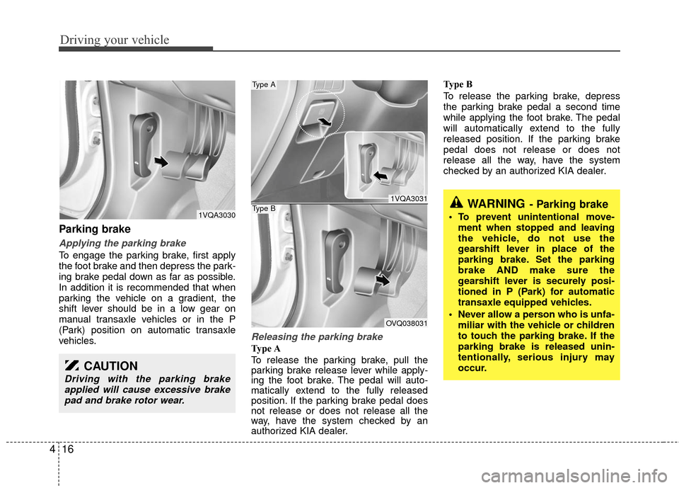 KIA Sedona 2010 2.G Owners Manual Driving your vehicle
16
4
Parking brake
Applying the parking brake
To engage the parking brake, first apply
the foot brake and then depress the park-
ing brake pedal down as far as possible.
In addi KIA Sedona 2010 2.G Owners Manual Driving your vehicle
16
4
Parking brake
Applying the parking brake
To engage the parking brake, first apply
the foot brake and then depress the park-
ing brake pedal down as far as possible.
In addi