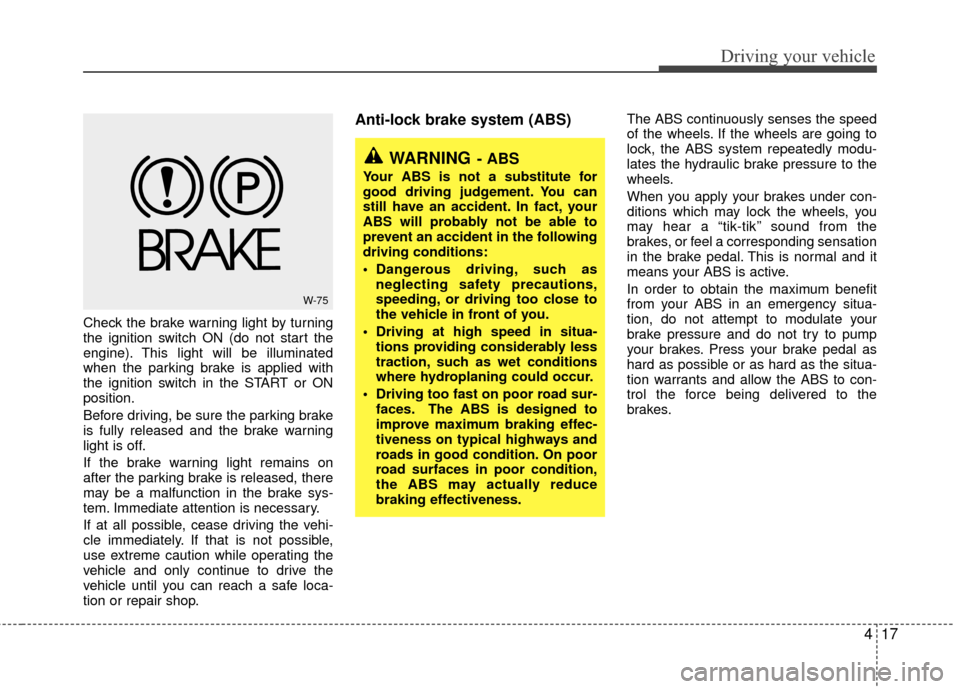 KIA Sedona 2010 2.G Owners Manual 417
Driving your vehicle
Check the brake warning light by turning
the ignition switch ON (do not start the
engine). This light will be illuminated
when the parking brake is applied with
the ignition s KIA Sedona 2010 2.G Owners Manual 417
Driving your vehicle
Check the brake warning light by turning
the ignition switch ON (do not start the
engine). This light will be illuminated
when the parking brake is applied with
the ignition s