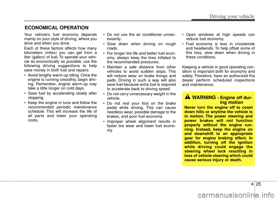 KIA Sedona 2010 2.G Owners Manual 425
Driving your vehicle
Your vehicles fuel economy depends
mainly on your style of driving, where you
drive and when you drive.
Each of these factors affects how many
kilometers (miles) you can get KIA Sedona 2010 2.G Owners Manual 425
Driving your vehicle
Your vehicles fuel economy depends
mainly on your style of driving, where you
drive and when you drive.
Each of these factors affects how many
kilometers (miles) you can get
