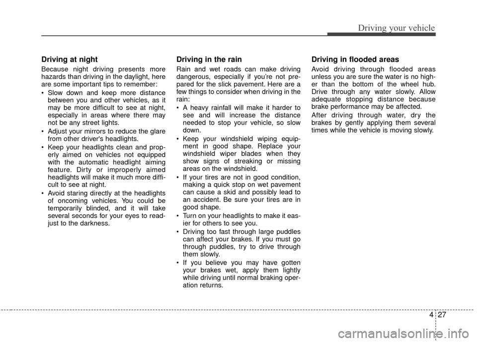 KIA Sedona 2010 2.G Owners Manual 427
Driving your vehicle
Driving at night
Because night driving presents more
hazards than driving in the daylight, here
are some important tips to remember:
Slow down and keep more distancebetween KIA Sedona 2010 2.G Owners Manual 427
Driving your vehicle
Driving at night
Because night driving presents more
hazards than driving in the daylight, here
are some important tips to remember:
Slow down and keep more distancebetween