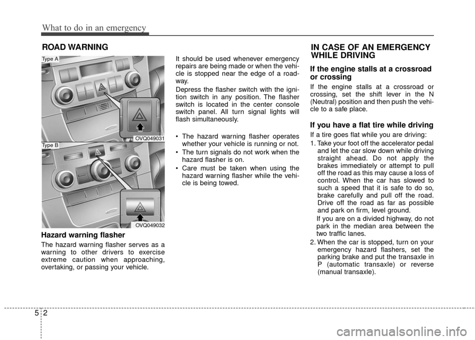 KIA Sedona 2010 2.G Owners Manual What to do in an emergency
25
ROAD WARNING
Hazard warning flasher
The hazard warning flasher serves as a
warning to other drivers to exercise
extreme caution when approaching,
overtaking, or passin KIA Sedona 2010 2.G Owners Manual What to do in an emergency
25
ROAD WARNING
Hazard warning flasher
The hazard warning flasher serves as a
warning to other drivers to exercise
extreme caution when approaching,
overtaking, or passin