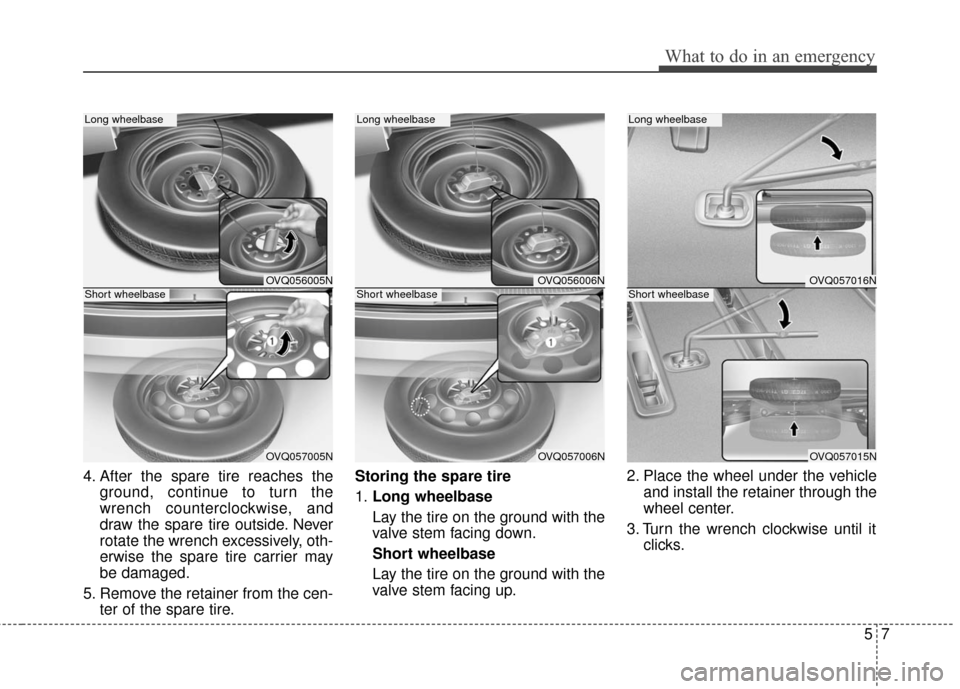 KIA Sedona 2010 2.G Owners Manual 57
What to do in an emergency
4. After the spare tire reaches theground, continue to turn the
wrench counterclockwise, and
draw the spare tire outside. Never
rotate the wrench excessively, oth-
erwise KIA Sedona 2010 2.G Owners Manual 57
What to do in an emergency
4. After the spare tire reaches theground, continue to turn the
wrench counterclockwise, and
draw the spare tire outside. Never
rotate the wrench excessively, oth-
erwise