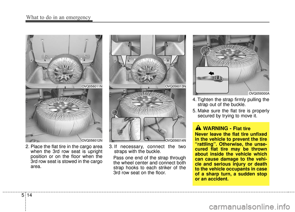 KIA Sedona 2010 2.G Owners Manual What to do in an emergency
14
5
2. Place the flat tire in the cargo area
when the 3rd row seat is upright
position or on the floor when the
3rd row seat is stowed in the cargo
area. 3. If necessary, c KIA Sedona 2010 2.G Owners Manual What to do in an emergency
14
5
2. Place the flat tire in the cargo area
when the 3rd row seat is upright
position or on the floor when the
3rd row seat is stowed in the cargo
area. 3. If necessary, c