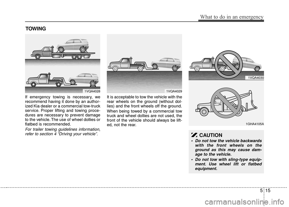 KIA Sedona 2010 2.G Owners Manual 515
What to do in an emergency
TOWING
If emergency towing is necessary, we
recommend having it done by an author-
ized Kia dealer or a commercial tow-truck
service. Proper lifting and towing proce-
du KIA Sedona 2010 2.G Owners Manual 515
What to do in an emergency
TOWING
If emergency towing is necessary, we
recommend having it done by an author-
ized Kia dealer or a commercial tow-truck
service. Proper lifting and towing proce-
du