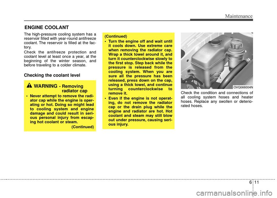 KIA Sedona 2010 2.G Owners Manual 611
Maintenance
ENGINE COOLANT
The high-pressure cooling system has a
reservoir filled with year-round antifreeze
coolant. The reservoir is filled at the fac-
tory.
Check the antifreeze protection and KIA Sedona 2010 2.G Owners Manual 611
Maintenance
ENGINE COOLANT
The high-pressure cooling system has a
reservoir filled with year-round antifreeze
coolant. The reservoir is filled at the fac-
tory.
Check the antifreeze protection and