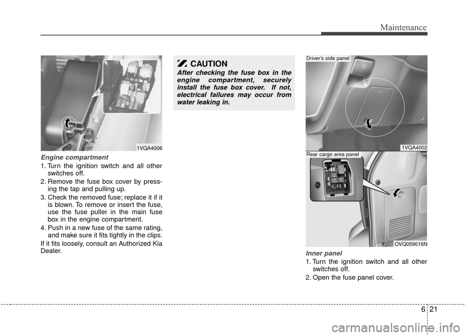 KIA Sedona 2010 2.G Owners Manual 621
Maintenance
Engine compartment
1. Turn the ignition switch and all otherswitches off.
2. Remove the fuse box cover by press- ing the tap and pulling up.
3. Check the removed fuse; replace it if it KIA Sedona 2010 2.G Owners Manual 621
Maintenance
Engine compartment
1. Turn the ignition switch and all otherswitches off.
2. Remove the fuse box cover by press- ing the tap and pulling up.
3. Check the removed fuse; replace it if it