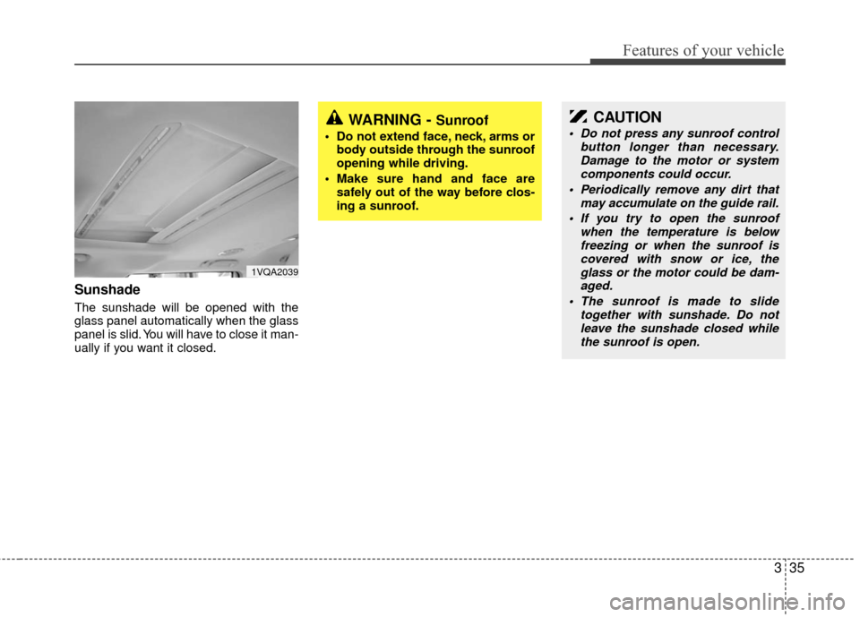 KIA Sedona 2010 2.G Service Manual 335
Features of your vehicle
Sunshade
The sunshade will be opened with the
glass panel automatically when the glass
panel is slid. You will have to close it man-
ually if you want it closed.
1VQA203 KIA Sedona 2010 2.G Service Manual 335
Features of your vehicle
Sunshade
The sunshade will be opened with the
glass panel automatically when the glass
panel is slid. You will have to close it man-
ually if you want it closed.
1VQA203
