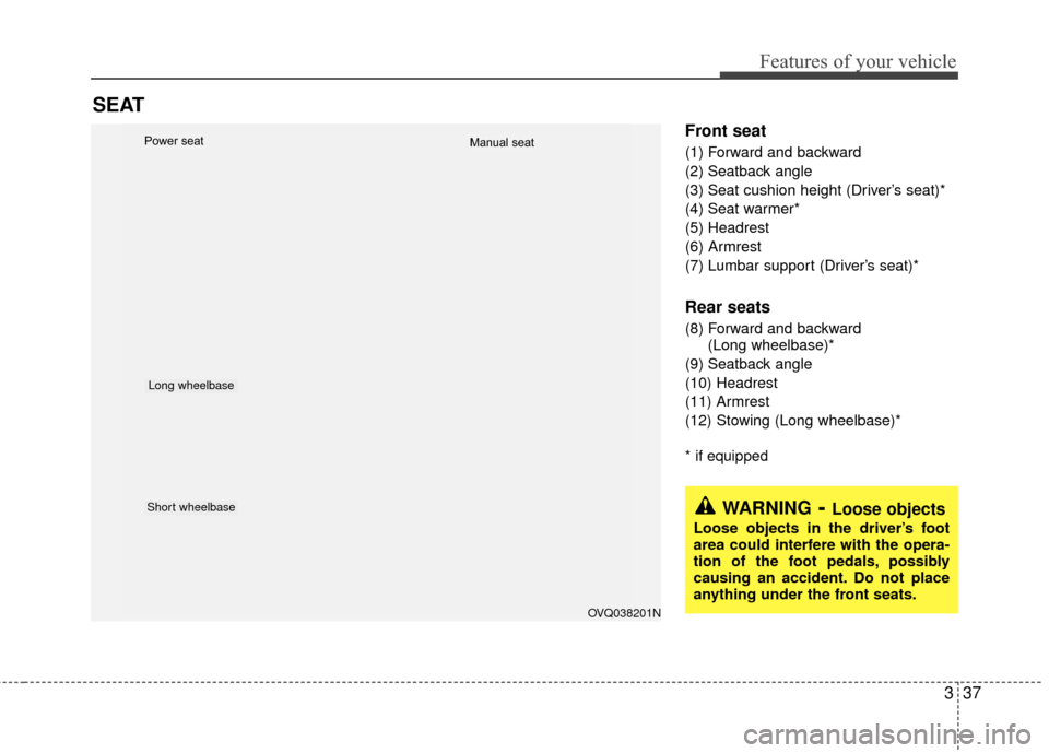 KIA Sedona 2010 2.G Service Manual 337
Features of your vehicle
Front seat
(1) Forward and backward
(2) Seatback angle
(3) Seat cushion height (Driver’s seat)*
(4) Seat warmer*
(5) Headrest
(6) Armrest
(7) Lumbar support (Driver’s KIA Sedona 2010 2.G Service Manual 337
Features of your vehicle
Front seat
(1) Forward and backward
(2) Seatback angle
(3) Seat cushion height (Driver’s seat)*
(4) Seat warmer*
(5) Headrest
(6) Armrest
(7) Lumbar support (Driver’s