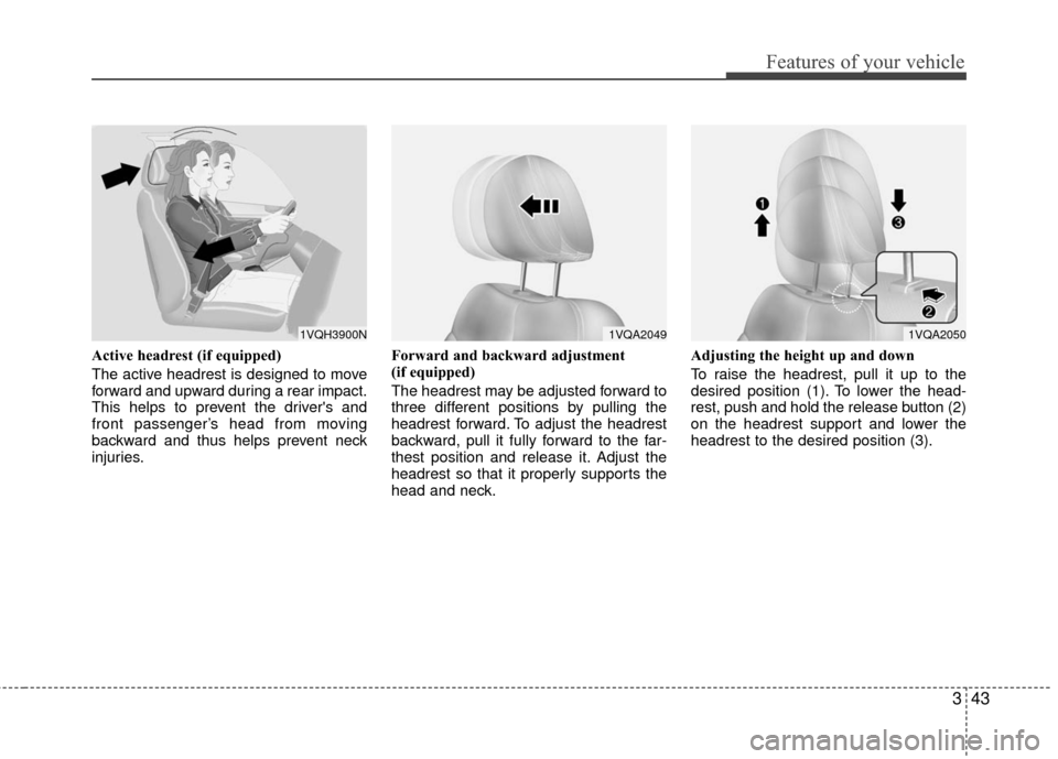 KIA Sedona 2010 2.G Workshop Manual 343
Features of your vehicle
Active headrest (if equipped)
The active headrest is designed to move
forward and upward during a rear impact.
This helps to prevent the drivers and
front passenger’s h KIA Sedona 2010 2.G Workshop Manual 343
Features of your vehicle
Active headrest (if equipped)
The active headrest is designed to move
forward and upward during a rear impact.
This helps to prevent the drivers and
front passenger’s h