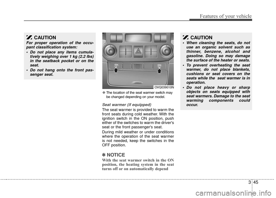 KIA Sedona 2010 2.G Workshop Manual 345
Features of your vehicle
Seat warmer (if equipped)
The seat warmer is provided to warm the
front seats during cold weather. With the
ignition switch in the ON position, push
either of the switches KIA Sedona 2010 2.G Workshop Manual 345
Features of your vehicle
Seat warmer (if equipped)
The seat warmer is provided to warm the
front seats during cold weather. With the
ignition switch in the ON position, push
either of the switches