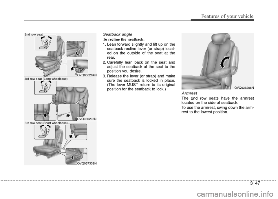 KIA Sedona 2010 2.G Workshop Manual 347
Features of your vehicle
Seatback angle
To recline the seatback:
1. Lean forward slightly and lift up on theseatback recline lever (or strap) locat-
ed on the outside of the seat at the
rear.
2. KIA Sedona 2010 2.G Workshop Manual 347
Features of your vehicle
Seatback angle
To recline the seatback:
1. Lean forward slightly and lift up on theseatback recline lever (or strap) locat-
ed on the outside of the seat at the
rear.
2.