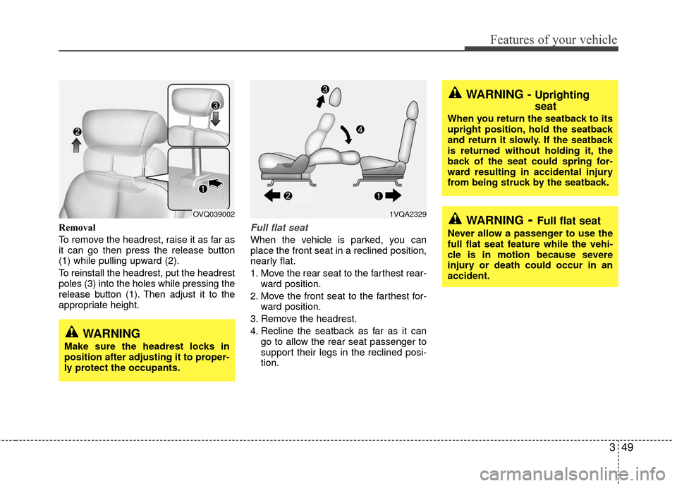 KIA Sedona 2010 2.G Workshop Manual 349
Features of your vehicle
Removal
To remove the headrest, raise it as far as
it can go then press the release button
(1) while pulling upward (2).
To reinstall the headrest, put the headrest
poles KIA Sedona 2010 2.G Workshop Manual 349
Features of your vehicle
Removal
To remove the headrest, raise it as far as
it can go then press the release button
(1) while pulling upward (2).
To reinstall the headrest, put the headrest
poles