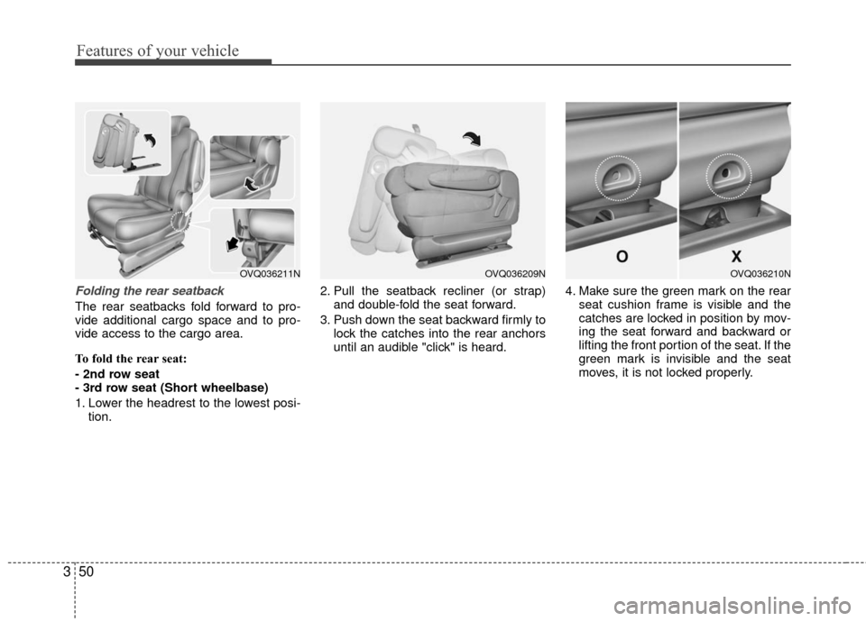 KIA Sedona 2010 2.G Workshop Manual Features of your vehicle
50
3
Folding the rear seatback
The rear seatbacks fold forward to pro-
vide additional cargo space and to pro-
vide access to the cargo area.
To fold the rear seat:
- 2nd row KIA Sedona 2010 2.G Workshop Manual Features of your vehicle
50
3
Folding the rear seatback
The rear seatbacks fold forward to pro-
vide additional cargo space and to pro-
vide access to the cargo area.
To fold the rear seat:
- 2nd row