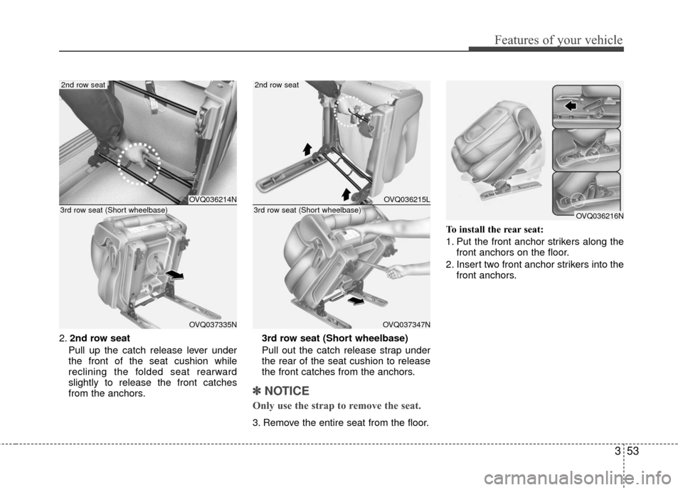 KIA Sedona 2010 2.G Repair Manual 353
Features of your vehicle
2.2nd row seat
Pull up the catch release lever under
the front of the seat cushion while
reclining the folded seat rearward
slightly to release the front catches
from the KIA Sedona 2010 2.G Repair Manual 353
Features of your vehicle
2.2nd row seat
Pull up the catch release lever under
the front of the seat cushion while
reclining the folded seat rearward
slightly to release the front catches
from the