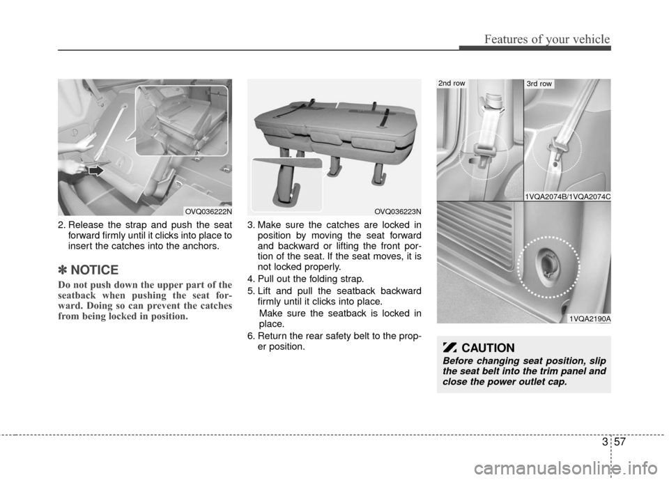 KIA Sedona 2010 2.G Repair Manual 357
Features of your vehicle
2. Release the strap and push the seatforward firmly until it clicks into place to
insert the catches into the anchors.
✽ ✽NOTICE
Do not push down the upper part of th KIA Sedona 2010 2.G Repair Manual 357
Features of your vehicle
2. Release the strap and push the seatforward firmly until it clicks into place to
insert the catches into the anchors.
✽ ✽NOTICE
Do not push down the upper part of th