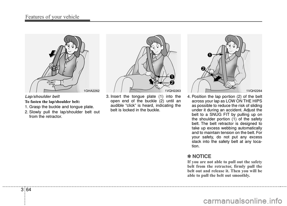 KIA Sedona 2010 2.G Manual PDF Features of your vehicle
64
3
Lap/shoulder belt
To fasten the lap/shoulder belt:
1. Grasp the buckle and tongue plate.
2. Slowly pull the lap/shoulder belt out
from the retractor. 3. Insert the tongue KIA Sedona 2010 2.G Manual PDF Features of your vehicle
64
3
Lap/shoulder belt
To fasten the lap/shoulder belt:
1. Grasp the buckle and tongue plate.
2. Slowly pull the lap/shoulder belt out
from the retractor. 3. Insert the tongue