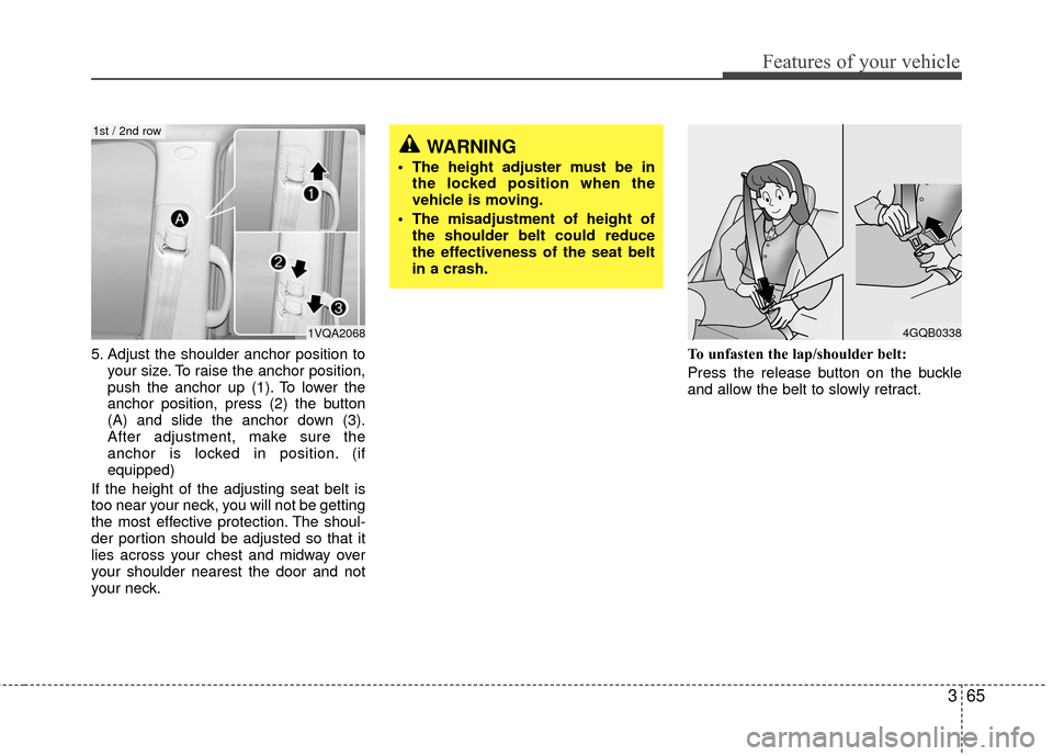 KIA Sedona 2010 2.G Manual PDF 365
Features of your vehicle
5. Adjust the shoulder anchor position toyour size. To raise the anchor position,
push the anchor up (1). To lower the
anchor position, press (2) the button
(A) and slide KIA Sedona 2010 2.G Manual PDF 365
Features of your vehicle
5. Adjust the shoulder anchor position toyour size. To raise the anchor position,
push the anchor up (1). To lower the
anchor position, press (2) the button
(A) and slide