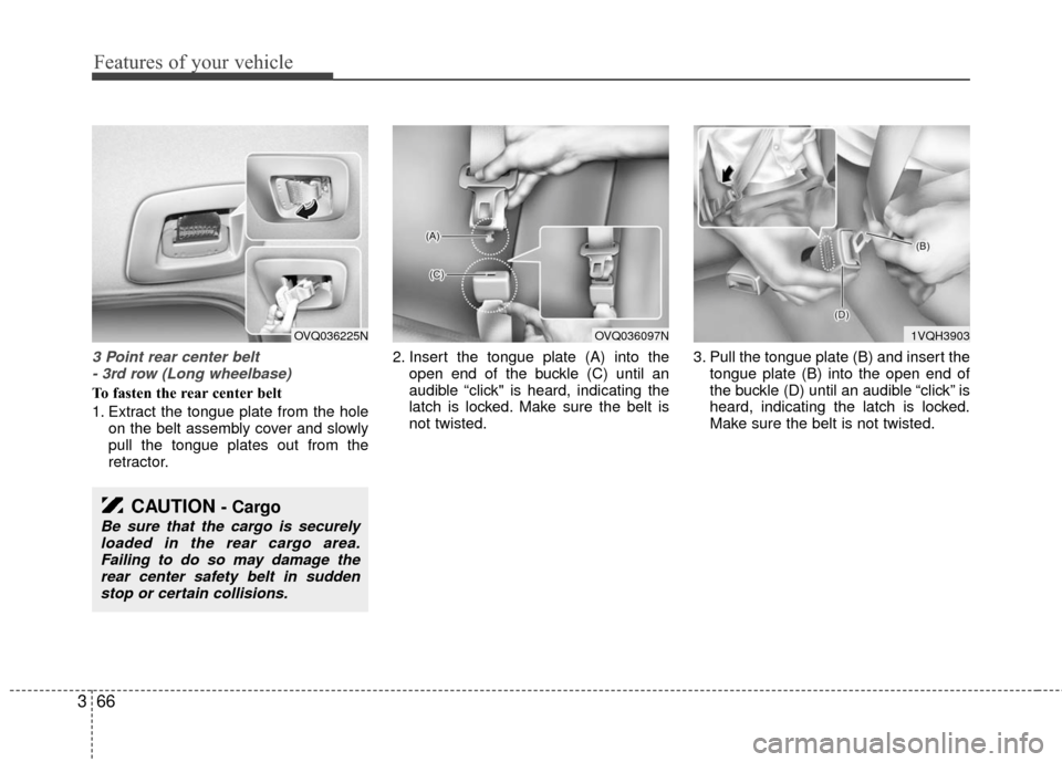 KIA Sedona 2010 2.G Manual PDF Features of your vehicle
66
3
3 Point rear center belt
- 3rd row (Long wheelbase)
To fasten the rear center belt
1. Extract the tongue plate from the hole on the belt assembly cover and slowly
pull t KIA Sedona 2010 2.G Manual PDF Features of your vehicle
66
3
3 Point rear center belt
- 3rd row (Long wheelbase)
To fasten the rear center belt
1. Extract the tongue plate from the hole on the belt assembly cover and slowly
pull t