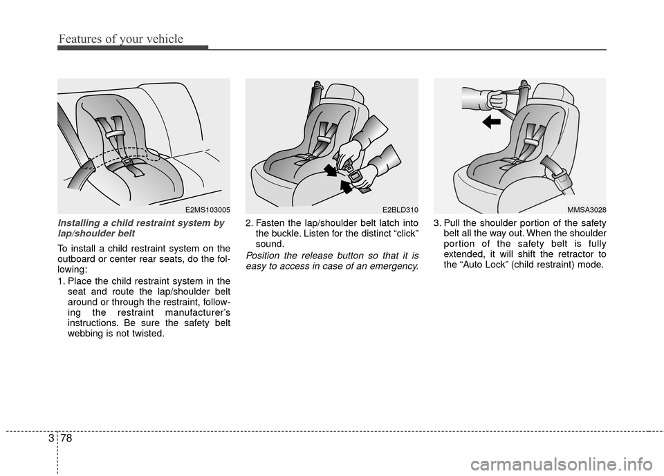 KIA Sedona 2010 2.G Manual Online Features of your vehicle
78
3
Installing a child restraint system by
lap/shoulder belt
To install a child restraint system on the
outboard or center rear seats, do the fol-
lowing:
1. Place the child KIA Sedona 2010 2.G Manual Online Features of your vehicle
78
3
Installing a child restraint system by
lap/shoulder belt
To install a child restraint system on the
outboard or center rear seats, do the fol-
lowing:
1. Place the child