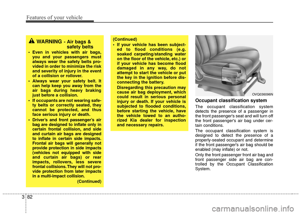KIA Sedona 2010 2.G Owners Manual Features of your vehicle
82
3
Occupant classification system
The occupant classification system
detects the presence of a passenger in
the front passengers seat and will turn off
the front passenger