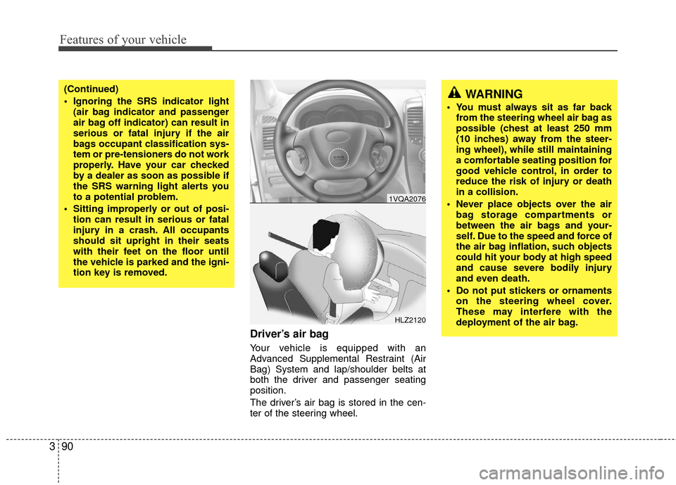 KIA Sedona 2010 2.G Owners Manual Features of your vehicle
90
3
Driver’s air bag
Your vehicle is equipped with an
Advanced Supplemental Restraint (Air
Bag) System and lap/shoulder belts at
both the driver and passenger seating
posit KIA Sedona 2010 2.G Owners Manual Features of your vehicle
90
3
Driver’s air bag
Your vehicle is equipped with an
Advanced Supplemental Restraint (Air
Bag) System and lap/shoulder belts at
both the driver and passenger seating
posit