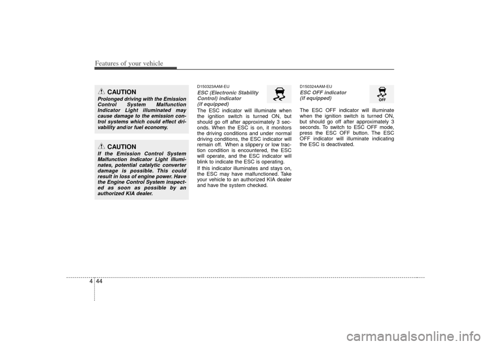 KIA Soul 2010 1.G Owners Manual Features of your vehicle44
4
D150323AAM-EUESC (Electronic Stability
Control) indicator (if equipped)The ESC indicator will illuminate when
the ignition switch is turned ON, but
should go off after app