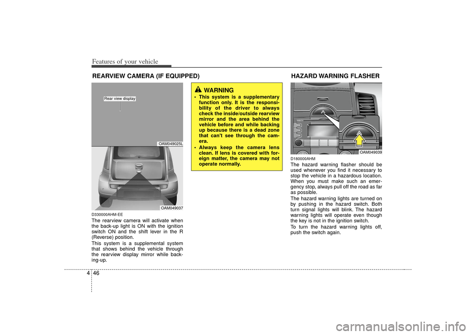 KIA Soul 2010 1.G Owners Manual Features of your vehicle46
4D330000AHM-EEThe rearview camera will activate when
the back-up light is ON with the ignition
switch ON and the shift lever in the R
(Reverse) position.
This system is a su