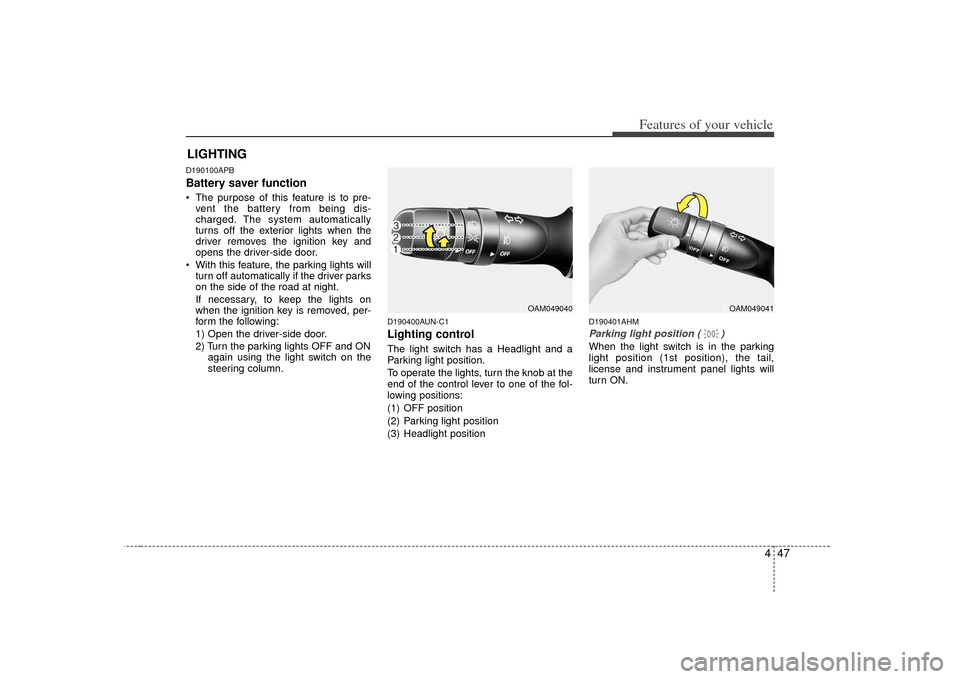 KIA Soul 2010 1.G Owners Manual 447
Features of your vehicle
D190100APBBattery saver function The purpose of this feature is to pre-vent the battery from being dis-
charged. The system automatically
turns off the exterior lights whe