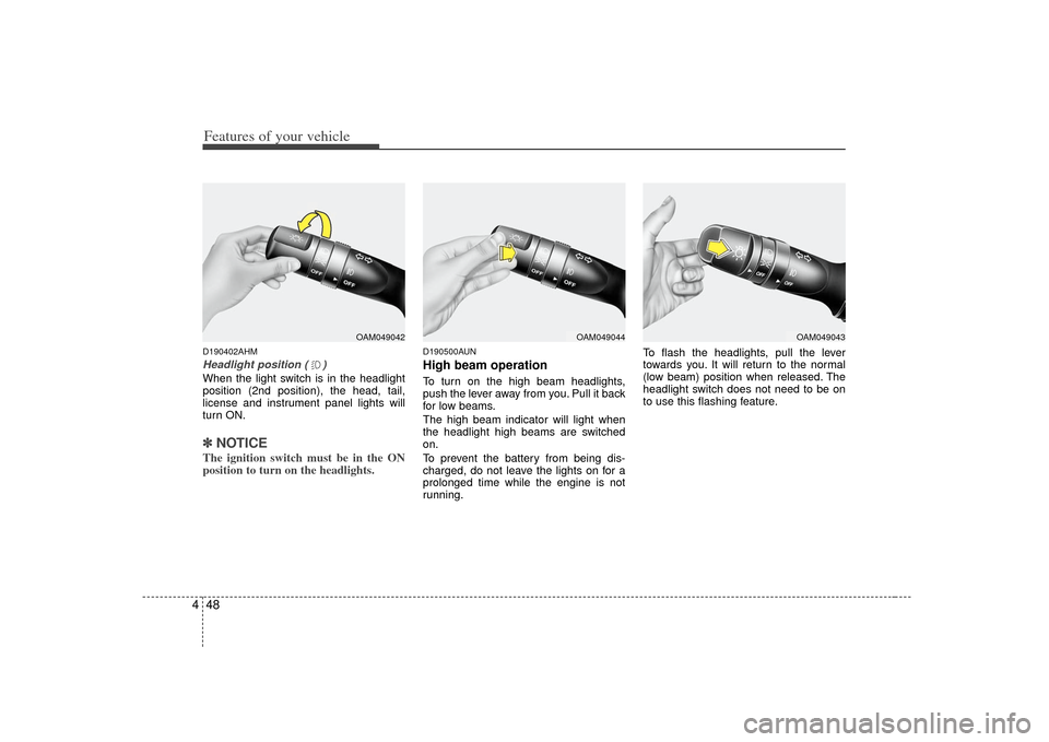 KIA Soul 2010 1.G Owners Manual Features of your vehicle48
4D190402AHMHeadlight position ( )When the light switch is in the headlight
position (2nd position), the head, tail,
license and instrument panel lights will
turn ON.✽ ✽
