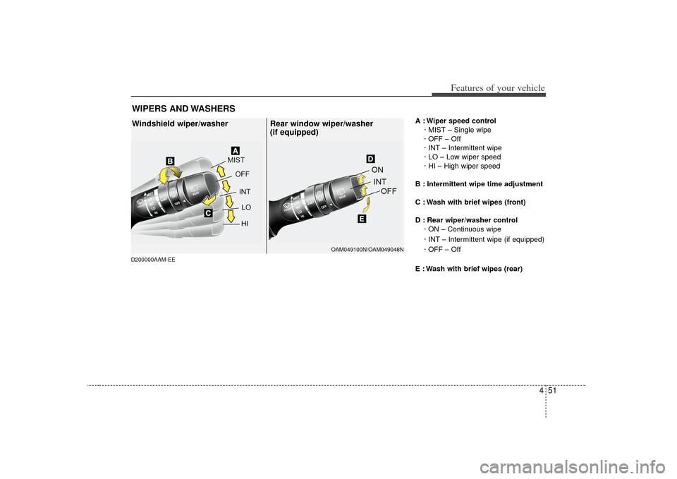 KIA Soul 2010 1.G Owners Manual 451
Features of your vehicle
D200000AAM-EE
A : Wiper speed control· MIST – Single wipe
· OFF – Off
· INT – Intermittent wipe 
· LO – Low wiper speed
· HI – High wiper speed
B : Intermit