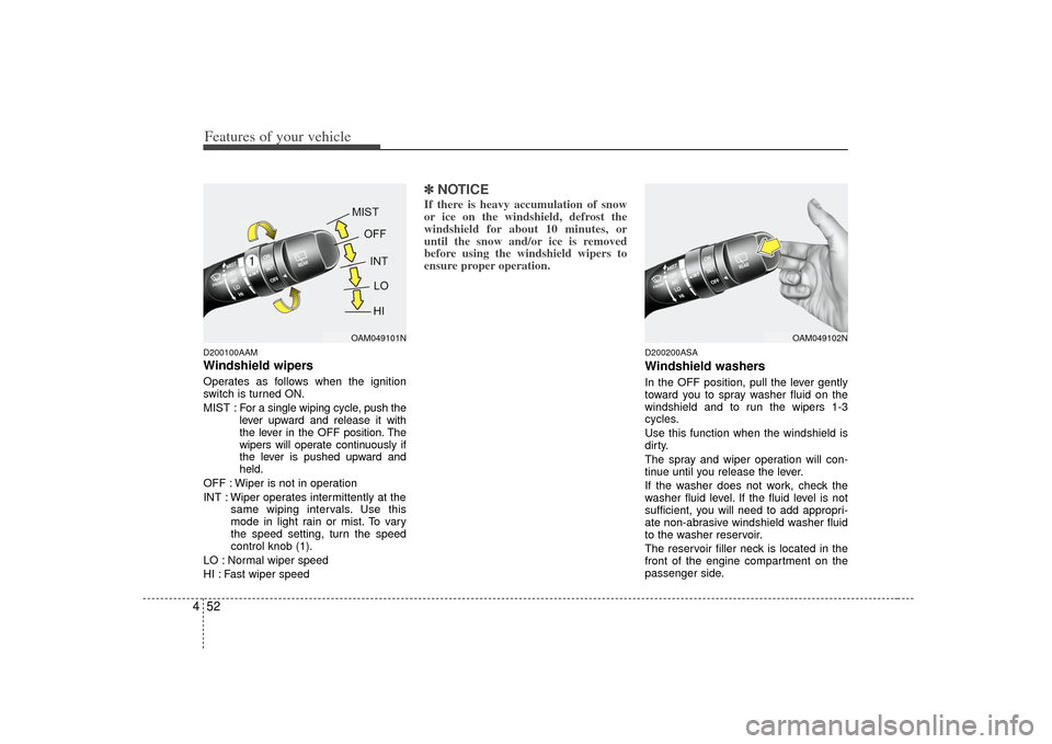 KIA Soul 2010 1.G Owners Manual Features of your vehicle52
4D200100AAMWindshield wipers Operates as follows when the ignition
switch is turned ON.
MIST : For a single wiping cycle, push the
lever upward and release it with
the leve KIA Soul 2010 1.G Owners Manual Features of your vehicle52
4D200100AAMWindshield wipers Operates as follows when the ignition
switch is turned ON.
MIST : For a single wiping cycle, push the
lever upward and release it with
the leve