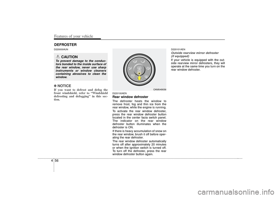 KIA Soul 2010 1.G Owners Manual Features of your vehicle56
4D220000AUN✽
✽
NOTICEIf you want to defrost and defog the
front windshield, refer to “Windshield
defrosting and defogging” in this sec-
tion.
D220100AENRear window d