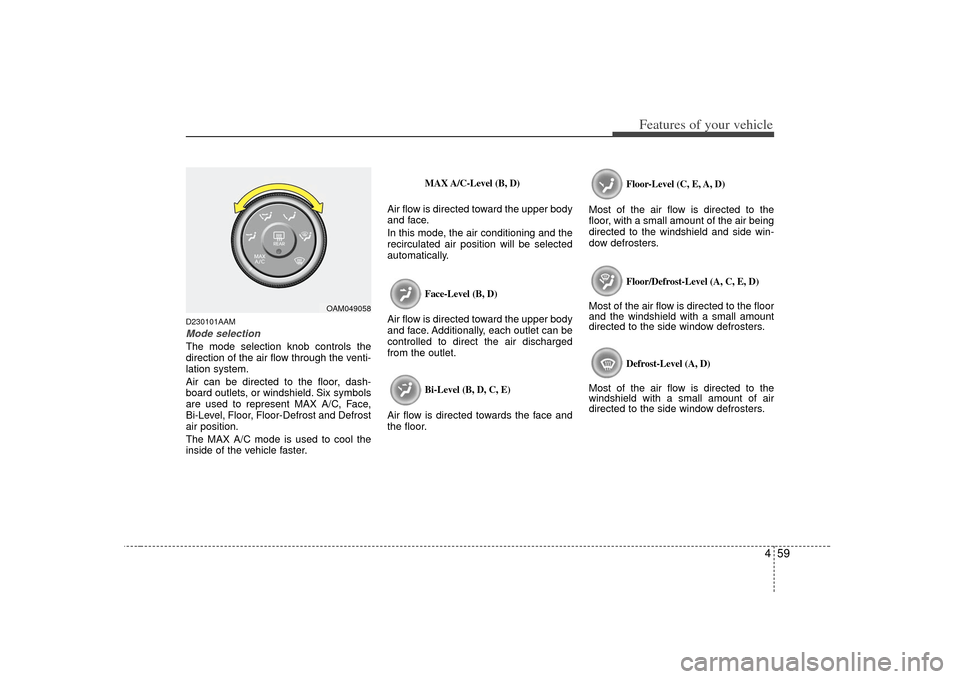 KIA Soul 2010 1.G Owners Manual 459
Features of your vehicle
D230101AAMMode selectionThe mode selection knob controls the
direction of the air flow through the venti-
lation system.
Air can be directed to the floor, dash-
board outl KIA Soul 2010 1.G Owners Manual 459
Features of your vehicle
D230101AAMMode selectionThe mode selection knob controls the
direction of the air flow through the venti-
lation system.
Air can be directed to the floor, dash-
board outl