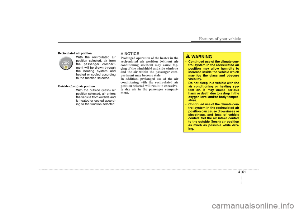 KIA Soul 2010 1.G Owners Manual 461
Features of your vehicle
Recirculated air position With the recirculated airposition selected, air from
the passenger compart-
ment will be drawn through
the heating system and
heated or cool KIA Soul 2010 1.G Owners Manual 461
Features of your vehicle
Recirculated air position With the recirculated airposition selected, air from
the passenger compart-
ment will be drawn through
the heating system and
heated or cool
