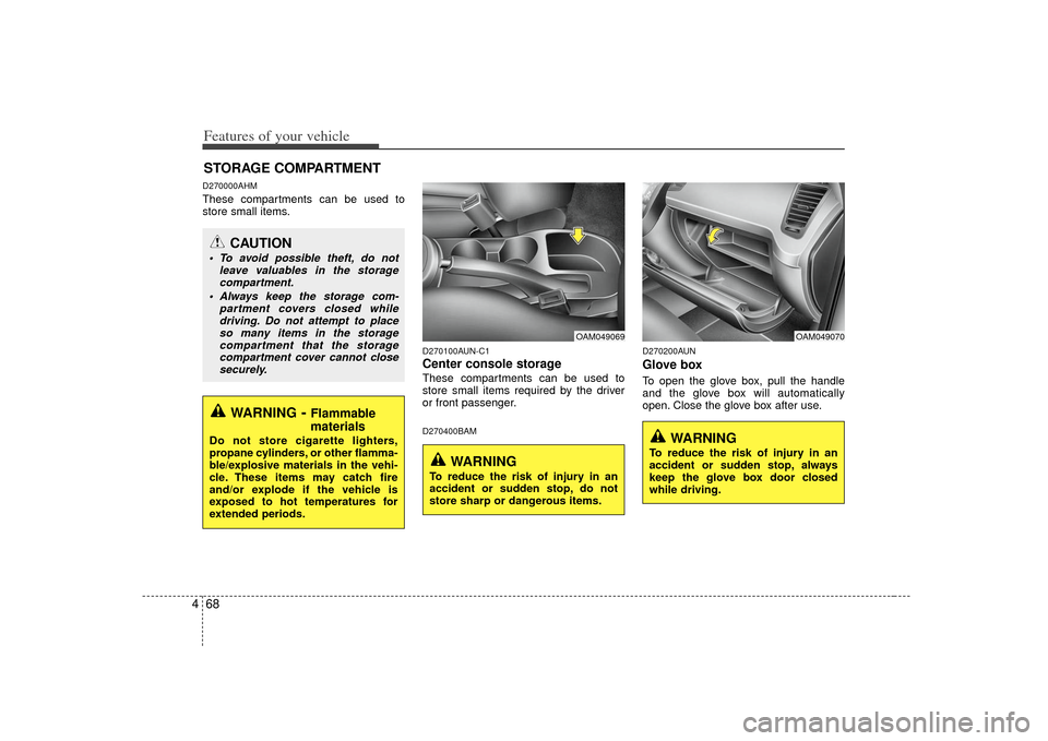 KIA Soul 2010 1.G Owners Manual Features of your vehicle68
4D270000AHMThese compartments can be used to
store small items.
D270100AUN-C1Center console storageThese compartments can be used to
store small items required by the driver