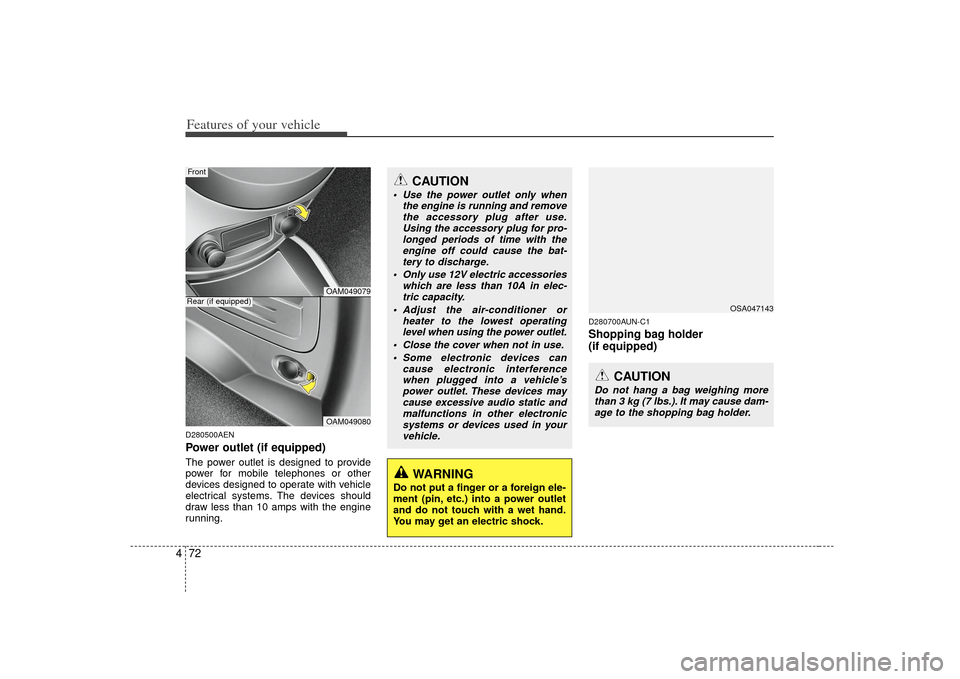 KIA Soul 2010 1.G Owners Manual Features of your vehicle72
4D280500AENPower outlet (if equipped)The power outlet is designed to provide
power for mobile telephones or other
devices designed to operate with vehicle
electrical systems