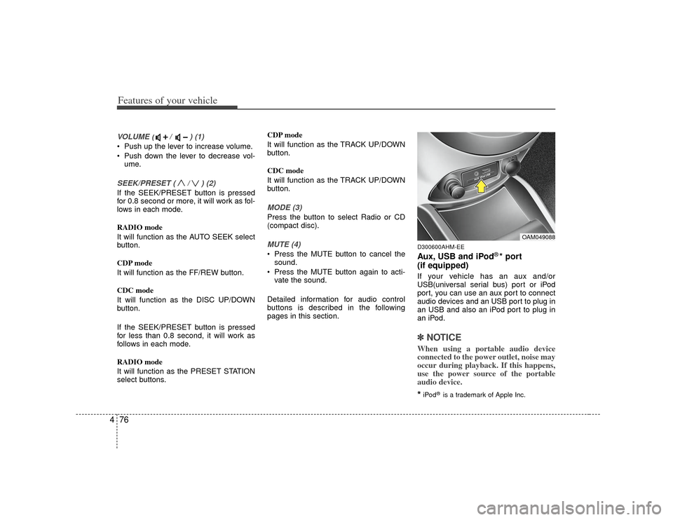 KIA Soul 2010 1.G Owners Manual Features of your vehicle76
4VOLUME ( / ) (1)• Push up the lever to increase volume.
Push down the lever to decrease vol-
ume.SEEK/PRESET ( / ) (2)If the SEEK/PRESET button is pressed
for 0.8 secon KIA Soul 2010 1.G Owners Manual Features of your vehicle76
4VOLUME ( / ) (1)• Push up the lever to increase volume.
Push down the lever to decrease vol-
ume.SEEK/PRESET ( / ) (2)If the SEEK/PRESET button is pressed
for 0.8 secon
