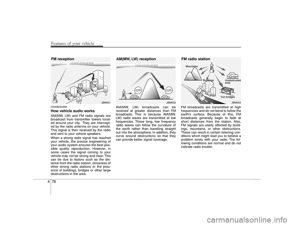KIA Soul 2010 1.G Owners Manual Features of your vehicle78
4D300800AAMHow vehicle audio worksAM(MW, LW) and FM radio signals are
broadcast from transmitter towers locat-
ed around your city. They are intercept-
ed by the radio anten KIA Soul 2010 1.G Owners Manual Features of your vehicle78
4D300800AAMHow vehicle audio worksAM(MW, LW) and FM radio signals are
broadcast from transmitter towers locat-
ed around your city. They are intercept-
ed by the radio anten