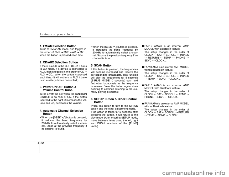 KIA Soul 2010 1.G Owners Manual Features of your vehicle82
41. FM/AM Selection ButtonTurns to FM or AM mode, and toggles in
the order of FM1
➟ FM2
➟ AM
➟ FM1...
when the button is pressed each time.
2. CD/AUX Selection Butt KIA Soul 2010 1.G Owners Manual Features of your vehicle82
41. FM/AM Selection ButtonTurns to FM or AM mode, and toggles in
the order of FM1
➟ FM2
➟ AM
➟ FM1...
when the button is pressed each time.
2. CD/AUX Selection Butt