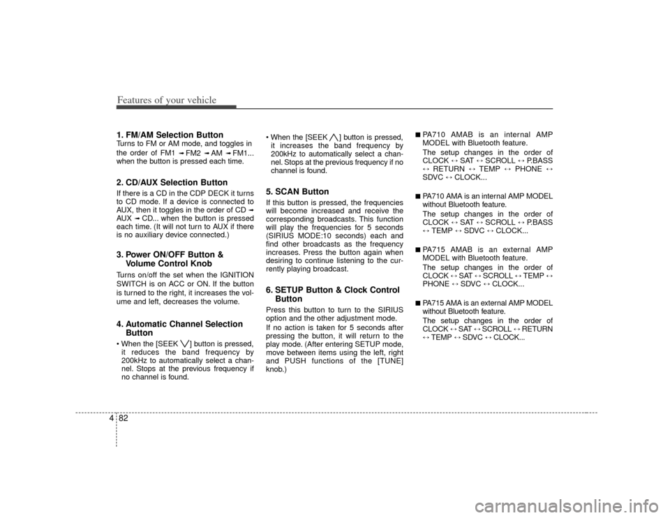 KIA Soul 2010 1.G Owners Manual Features of your vehicle82
41. FM/AM Selection ButtonTurns to FM or AM mode, and toggles in
the order of FM1 
➟ FM2 
➟ AM 
➟ FM1...
when the button is pressed each time.
2. CD/AUX Selection Butt