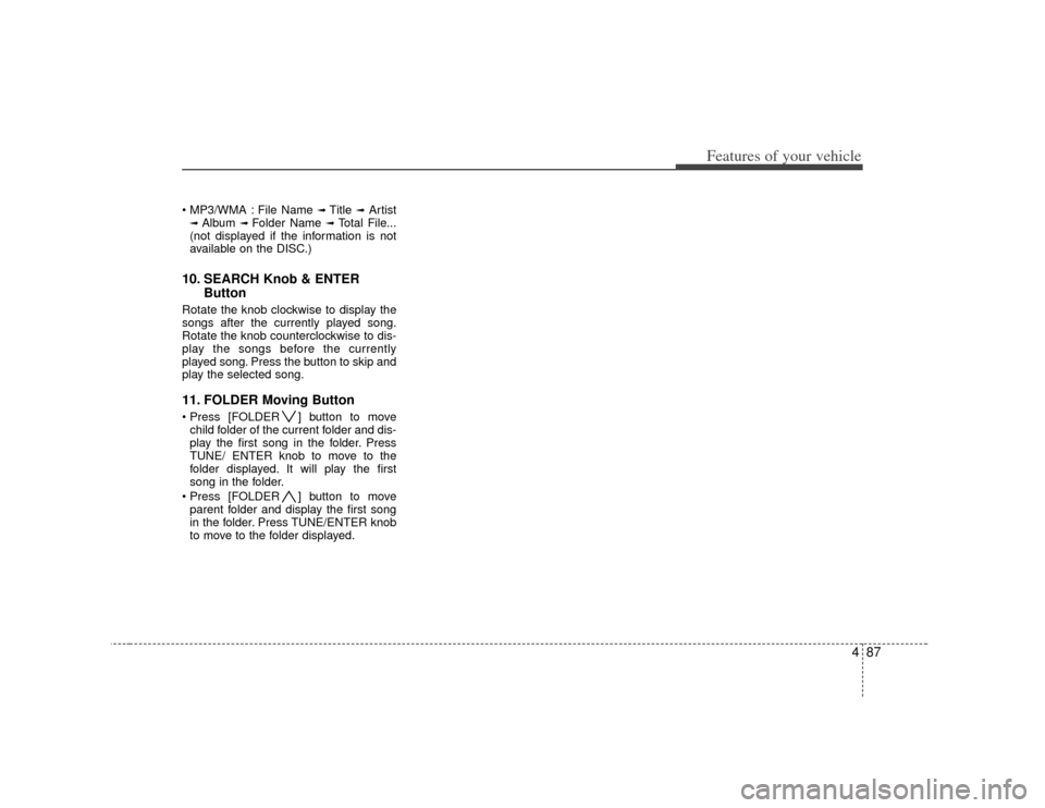 KIA Soul 2010 1.G Owners Manual 487
Features of your vehicle
File Name
➟ Title
➟Artist
➟ Album
➟ Folder Name
➟Total File...
(not displayed if the information is not
available on the DISC.)
10. SEARCH Knob & ENTER Butt KIA Soul 2010 1.G Owners Manual 487
Features of your vehicle
File Name
➟ Title
➟Artist
➟ Album
➟ Folder Name
➟Total File...
(not displayed if the information is not
available on the DISC.)
10. SEARCH Knob & ENTER Butt