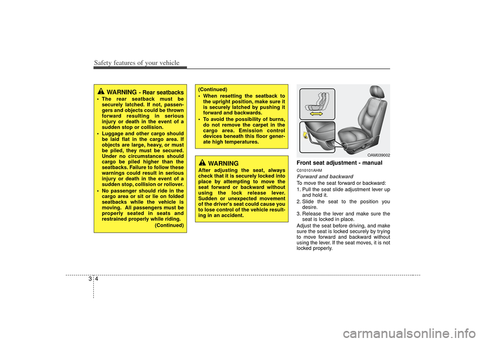 KIA Soul 2010 1.G User Guide Safety features of your vehicle43
Front seat adjustment - manualC010101AHMForward and backwardTo move the seat forward or backward:
1. Pull the seat slide adjustment lever upand hold it.
2. Slide the 