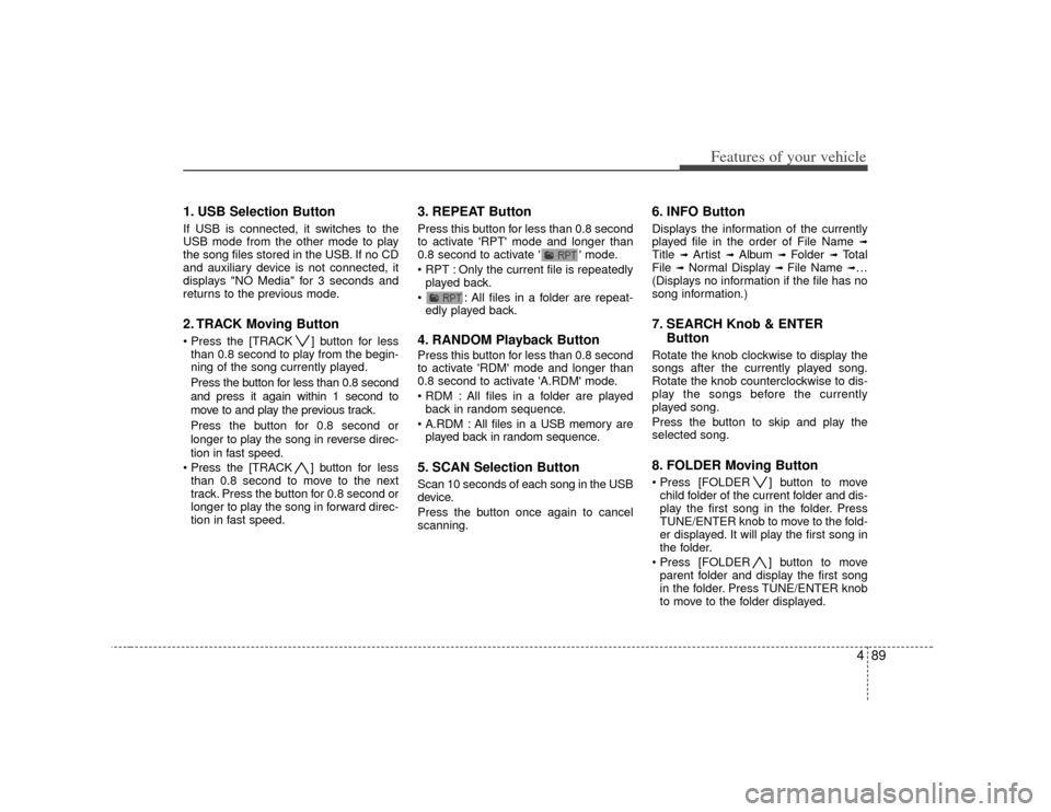 KIA Soul 2010 1.G Owners Manual 489
Features of your vehicle
1. USB Selection ButtonIf USB is connected, it switches to the
USB mode from the other mode to play
the song files stored in the USB. If no CD
and auxiliary device is not KIA Soul 2010 1.G Owners Manual 489
Features of your vehicle
1. USB Selection ButtonIf USB is connected, it switches to the
USB mode from the other mode to play
the song files stored in the USB. If no CD
and auxiliary device is not