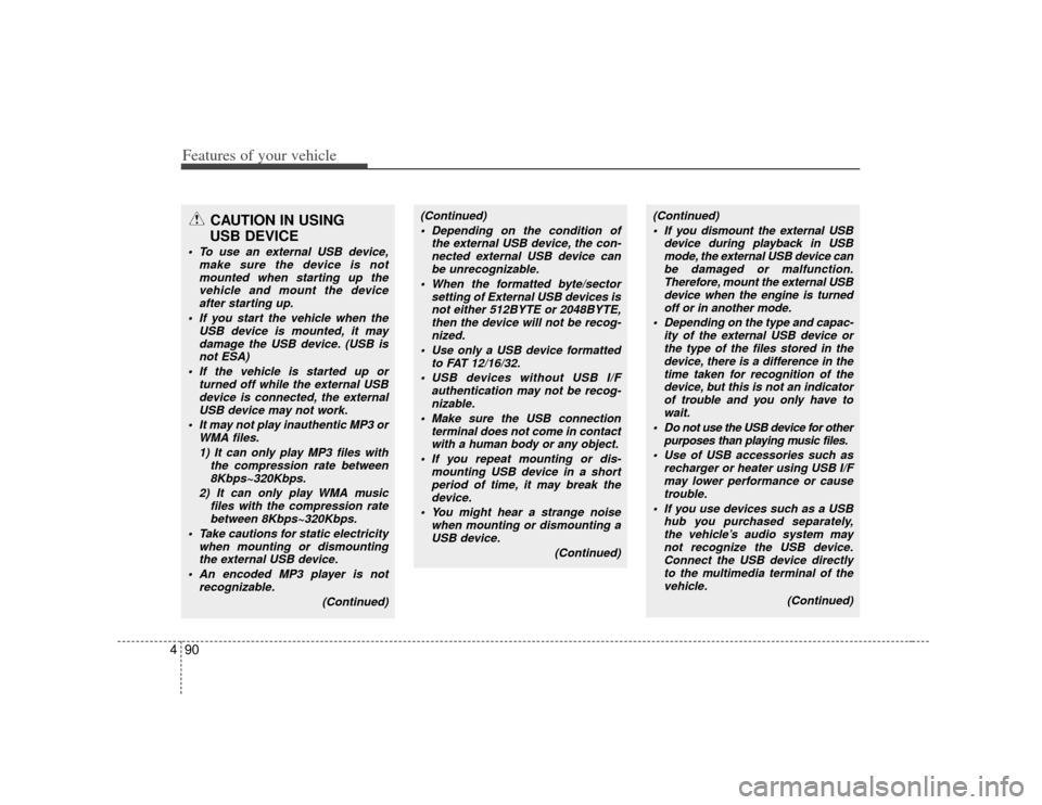 KIA Soul 2010 1.G Owners Manual Features of your vehicle90
4
CAUTION IN USING
USB DEVICE
To use an external USB device,
make sure the device is notmounted when starting up thevehicle and mount the device after starting up.
If you KIA Soul 2010 1.G Owners Manual Features of your vehicle90
4
CAUTION IN USING
USB DEVICE
To use an external USB device,
make sure the device is notmounted when starting up thevehicle and mount the device after starting up.
If you