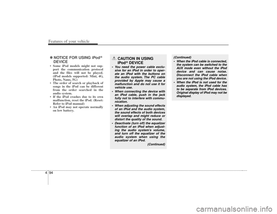 KIA Soul 2010 1.G Owners Manual Features of your vehicle94
4✽
✽
NOTICE FOR USING iPod
®
DEVICE
• Some iPod models might not sup-
port the communication protocol
and the files will not be played.
(iPod models supported: Mini, KIA Soul 2010 1.G Owners Manual Features of your vehicle94
4✽
✽
NOTICE FOR USING iPod
®
DEVICE
• Some iPod models might not sup-
port the communication protocol
and the files will not be played.
(iPod models supported: Mini,